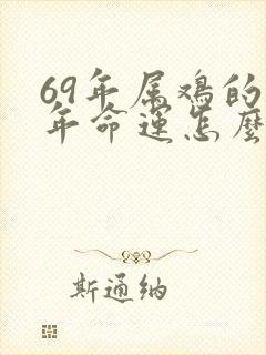 69年属鸡的今年命运怎么样好不好