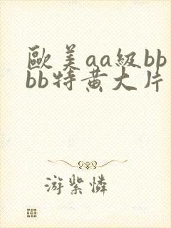 欧美aa级bbbb特黄大片