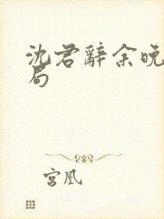 沈君辞余晚大结局