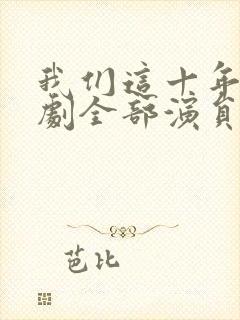 我们这十年电视剧全部演员表