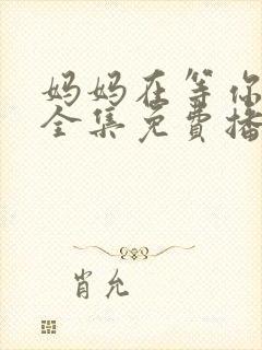 妈妈在等你韩剧全集免费播放