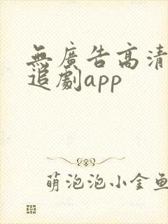 无广告高清免费追剧app