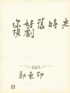 你好旧时光的电视剧