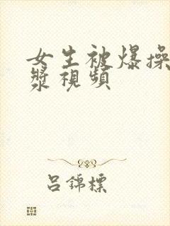 女生被爆操出白浆视频封面