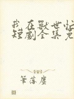 我在兽世忙养娃短剧全集免费播放