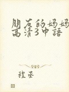 朋友的妈妈线观高清3中语
