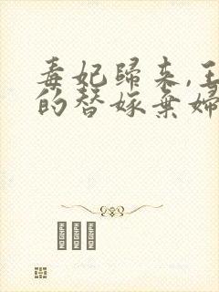 毒妃归来,王爷的替嫁弃妇短剧免费观看