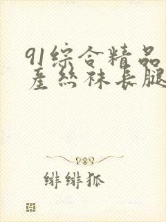 91综合精品国产丝袜长腿久久久