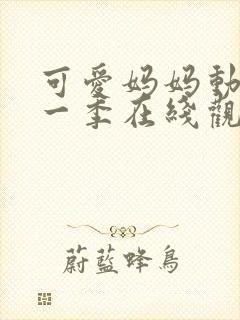 可爱妈妈动漫第一季在线观看免费高清