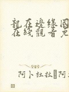 龙在边缘国语版在线观看免费高清