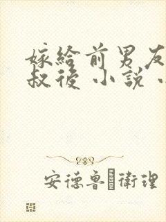 嫁给前男友他叔叔后 小说 小说