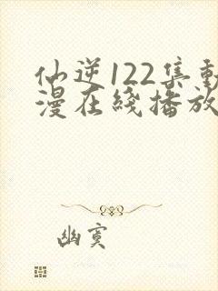 仙逆122集动漫在线播放完整版高清