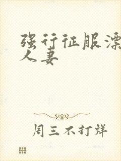 强行征服漂亮的人妻