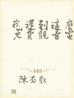 我迟到这么多年免费观看电视剧完整版