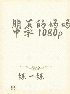 朋友的妈妈在线中字 1080p