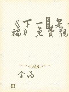 《下一�,是幸福》免费观看