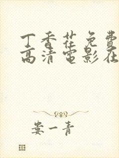 丁香花免费观看高清电影在线观看