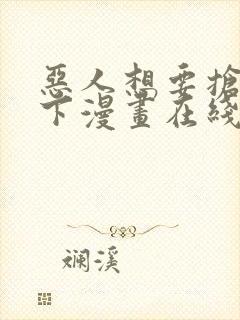 恶人想要抢救一下漫画在线阅读免费