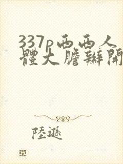 337p西西人体大胆辫开下部