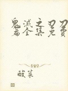 鬼灭之刃刀匠村篇全集免费看