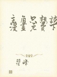 主角只想谈恋爱漫画免费下拉式封面