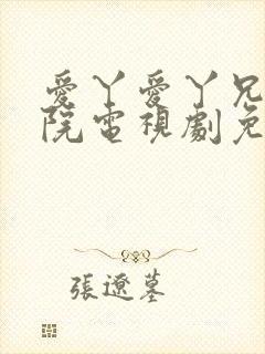 爱丫爱丫兄弟影院电视剧免费播放