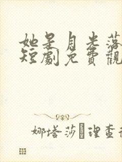 她是月光落我心短剧免费观看