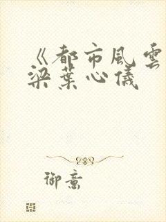 《都市风云》乔梁叶心仪