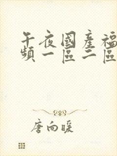 午夜国产福利视频一区二区