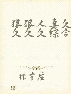 狠狠人妻久久久久久久综合蜜桃