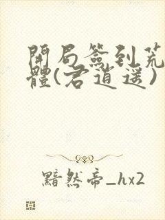 开局签到荒古圣体(君逍遥)