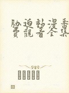 胁迫动漫番剧免费观看全集高清