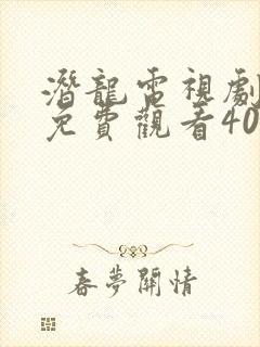 潜龙电视剧全集免费观看40集