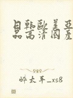 日韩欧美亚洲精品高清国产