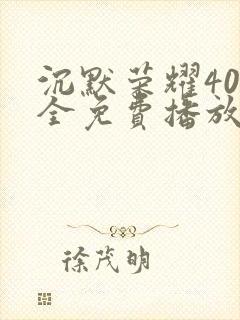 沉默荣耀40集全免费播放在线观看