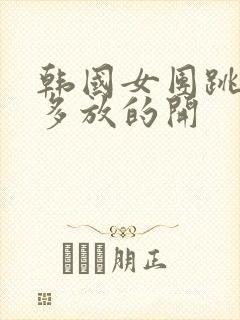 韩国女团跳舞时多放的开