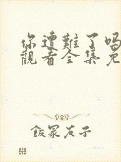 你遭难了吗在线观看全集免费播放