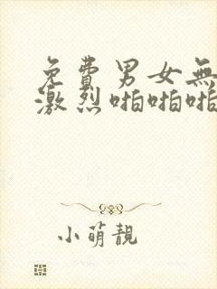 免费男女无遮挡激烈啪啪啪