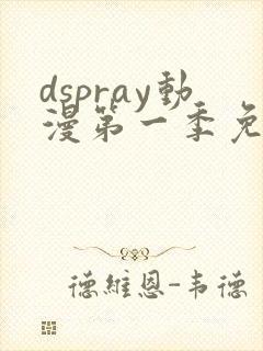 dspray动漫第一季免费观看