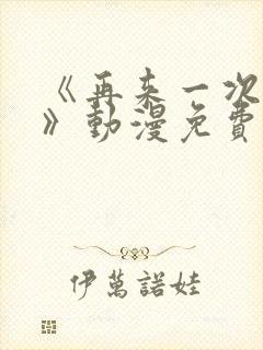 《再来一次好吗》动漫免费观看在线