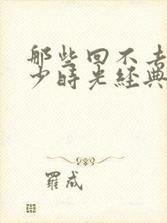 那些回不去的年少时光经典句子