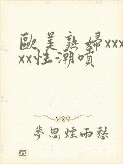 欧美熟妇xxxxx性潮喷