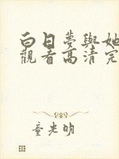 白日梦与她免费观看高清完整版