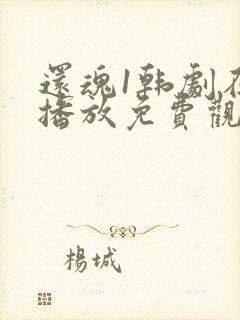 还魂1韩剧在线播放免费观看全集高清