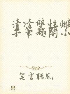 清冷双性雌堕生子笔趣阁小说
