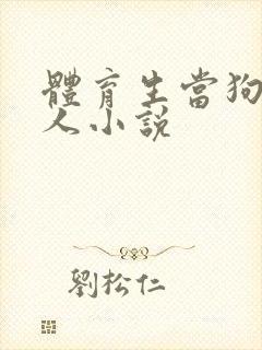 体育生当狗认主人小说