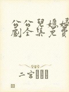 公公儿媳妇电视剧全集免费播放在线观看