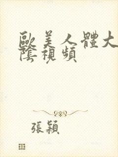 欧美人体大胆露阴视频