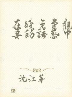 在线免费观看人妻的诱惑中文字幕