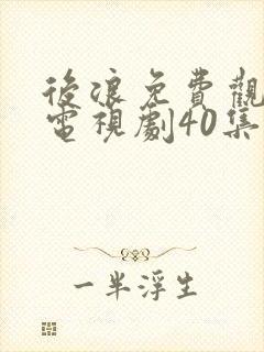 后浪免费观看的电视剧40集在线播放泰剧